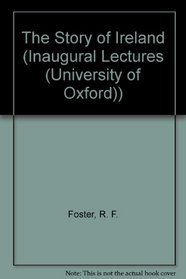 The Story of Ireland: An Inaugural Lecture Delivered Before the University of Oxford on 1 December 1994 (Inaugural Lectures, Oxford)