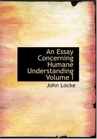 An Essay Concerning Humane Understanding  Volume I (Large Print Edition)