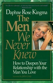 The Men We Never Knew: How to Deepen Your Relationship With the Man You Love