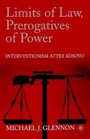 Limits of Law, Prerogatives of Power : Interventionism after Kosovo