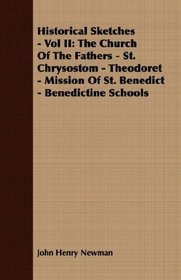 Historical Sketches - Vol II: The Church Of The Fathers - St. Chrysostom - Theodoret - Mission Of St. Benedict - Benedictine Schools