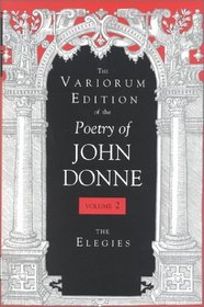 The Variorum Edition of the Poetry of John Donne: The Elegies (Variorum Edition of the Poetry of John Donne)