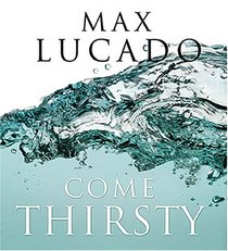 Come Thirsty : No Heart Too Dry for His Touch