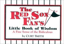 The Red Sox Fan's Little Book of Wisdom: A Fine Sense of the Ridiculous : A Fine Sense of the Ridiculous (Little Book of Wisdom (Taylor))