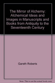 The Mirror of Alchemy: Alchemical Ideas and Images in Manuscripts and Books from Antiquity to the Seventeenth Century