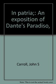 In patria;: An exposition of Dante's Paradiso,