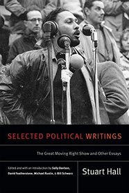 Selected Political Writings: The Great Moving Right Show and Other Essays (Stuart Hall: Selected Writings)