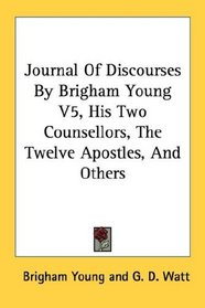 Journal Of Discourses By Brigham Young V5, His Two Counsellors, The Twelve Apostles, And Others