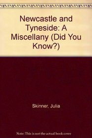 Newcastle and Tyneside: A Miscellany (Did You Know?)