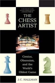 The Chess Artist : Genius, Obsession, and the World's Oldest Game