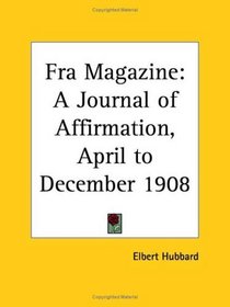 Fra Magazine - A Journal of Affirmation, April to December 1908