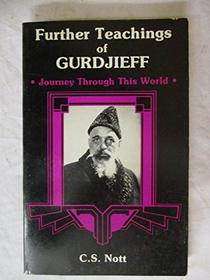 Further Teachings of Gurdjieff: Journey Through This World Including an Account of Meetings With G. I. Gurdjieff, A. R. Orage and P. D. Ouspensky
