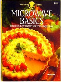 Microwave Basics: Delicious, Easy Recipes for Your Microwave (Creative cuisine)