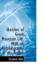 Sketches of Green Mountain Life: With an Autobiography of the Author