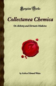 Collectanea Chemica: On Alchemy and Hermetic Medicine (Forgotten Books)