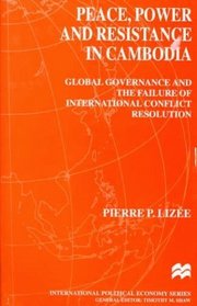 Peace, Power and Resistance in Cambodia : Global Governance and the Failure of International Conflict Resolution (International Political Economy)