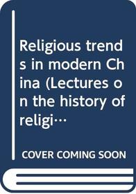 Religious trends in modern China (Lectures on the history of religions. New series)