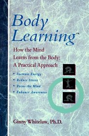 Bodylearning: How the Mind Learns from the Body : A Practical Approach