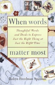 When Words Matter Most : Thoughtful Words and Deeds to Express Just the Right Thing at Just the Right Time