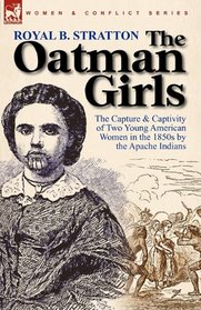 The Oatman Girls: the Capture & Captivity of Two Young American Women in the 1850s by the Apache Indians