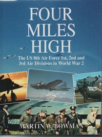 Four Miles High: The US 8th Air Force 1st, 2nd and 3rd Air Divisions in World War 2