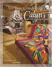 Not Your Grandmother's Log Cabin: Over 30 Different Projects!