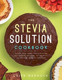 The Stevia Solution: The Alternative Sweetener For Your Best Health