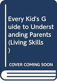 Every Kid's Guide to Understanding Parents (Living Skills)