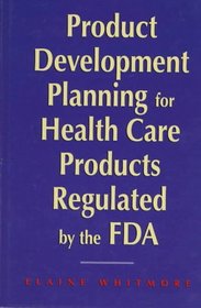 Product Development Planning for Health Care Products Regulated by the Fda