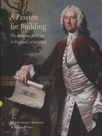 A Passion for Building: The Amateur Architect in England, 1650-1850: An Exhibition