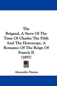 The Brigand, A Story Of The Time Of Charles The Fifth And The Horoscope, A Romance Of The Reign Of Francis II (1897)
