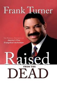 Raised from the Dead: The Personal Testimony of America's First Evangelical Anchorman