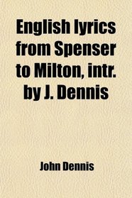 English lyrics from Spenser to Milton, intr. by J. Dennis