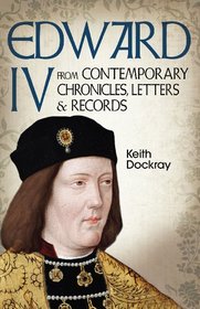 Edward IV: From Contemporary Chronicles, Letters and Records