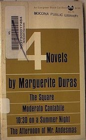 Four Novels: the Square, Moderato Cantabile, Ten-Thirty on a Summer Night, the Afternoon of Mr. Andesmas
