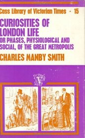 Curiosities of London Life Cb: Phases, Physiological and Social, of the Great Metropolis (Cass Library of Victorian Times,)
