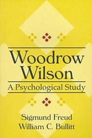 Woodrow Wilson: A Psychological Study (American Presidency Series)