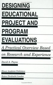 Designing Educational Project and Program Evaluations : A Practical Overview Based on Research and Experience (Evaluation in Education and Human Services)