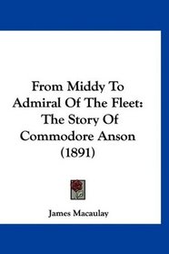 From Middy To Admiral Of The Fleet: The Story Of Commodore Anson (1891)