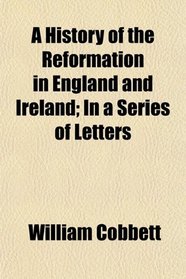 A History of the Reformation in England and Ireland; In a Series of Letters