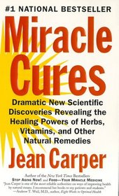 Miracle Cures : Dramatic New Scientific Discoveries Revealing the Healing Powers of Herbs, Vitamins, and Other Natural Remedies