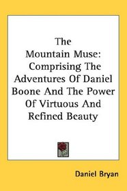The Mountain Muse: Comprising The Adventures Of Daniel Boone And The Power Of Virtuous And Refined Beauty