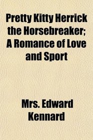 Pretty Kitty Herrick the Horsebreaker; A Romance of Love and Sport