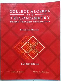 College Algebra and Trigonometry: Basics Through Precalculus Solutions Manual (Fall 2005 Edition