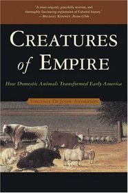 Creatures of Empire: How Domestic Animals Transformed Early America