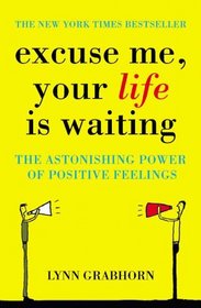 Excuse Me, Your Life Is Waiting : The Power of Positive Feelings