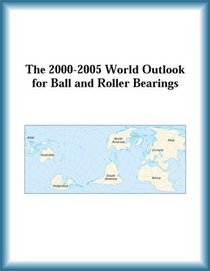 The 2000-2005 World Outlook for Ball and Roller Bearings (Strategic Planning Series)