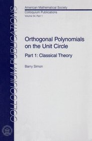 Orthogonal Polynomials On The Unit Circle: Classical Theory (Colloquium Publications (Amer Mathematical Soc))