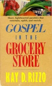 Gospel in the Grocery Store: A Lighthearted Guide to Spiritual Lessons Garnered in an Everyday Supermarket