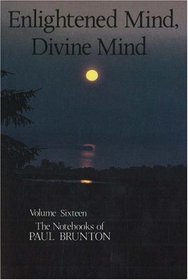 Enlightened Mind, Divine Mind: Notebooks Volume 16 (Notebooks of Paul Brunton, Vol 16)